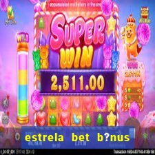 estrela bet b?nus de cadastro