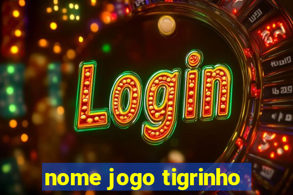 nome jogo tigrinho