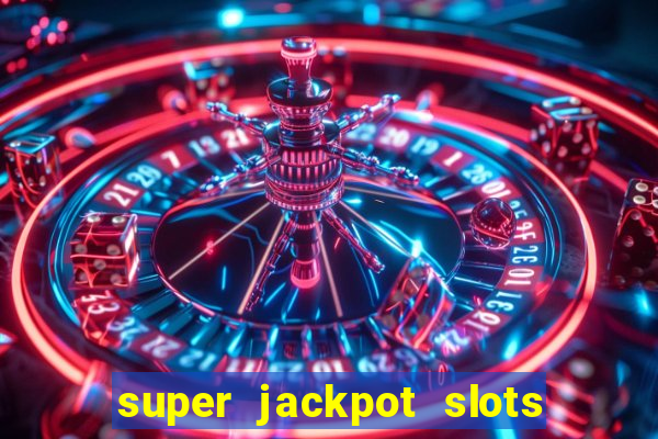 super jackpot slots - ca?a-níqueis