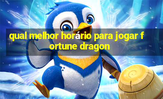 qual melhor horário para jogar fortune dragon