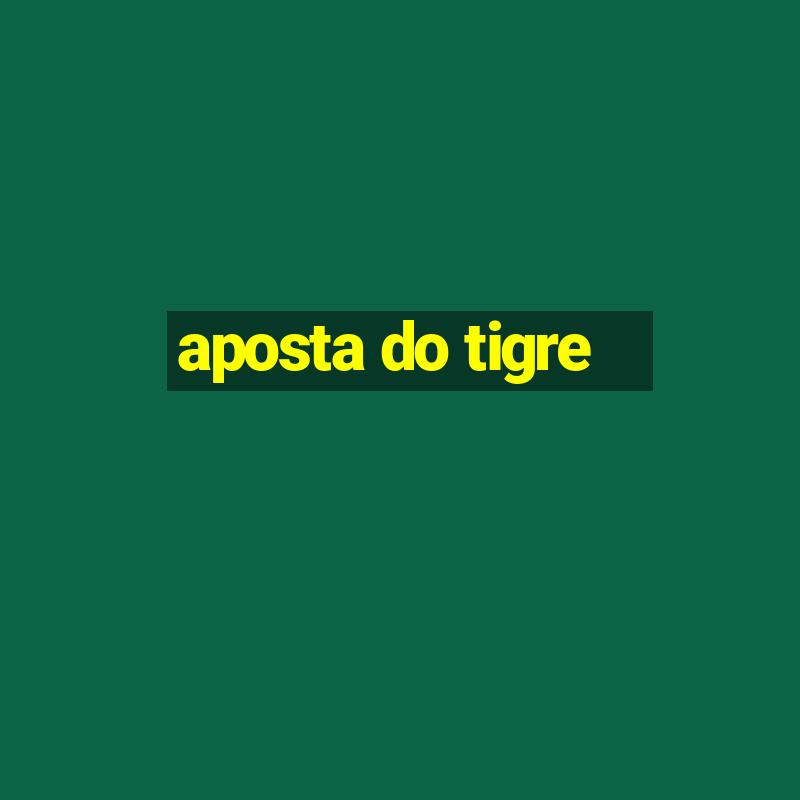 aposta do tigre