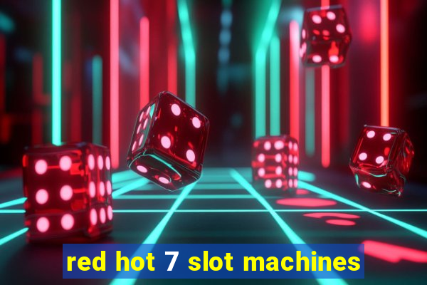 red hot 7 slot machines