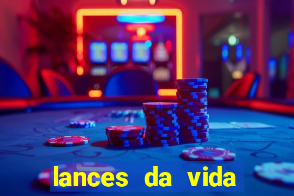 lances da vida onde assistir