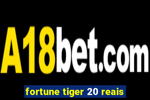 fortune tiger 20 reais