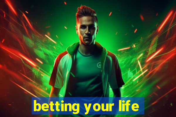 betting your life