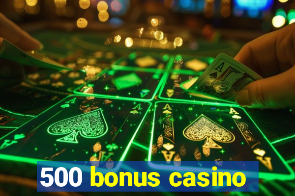 500 bonus casino