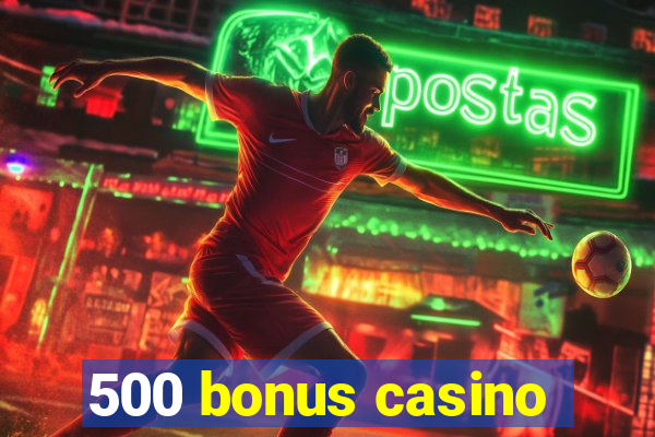 500 bonus casino