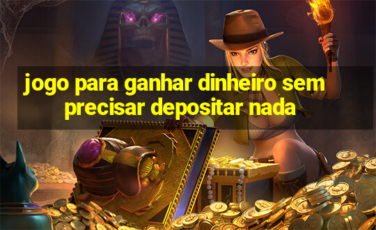 jogo para ganhar dinheiro sem precisar depositar nada