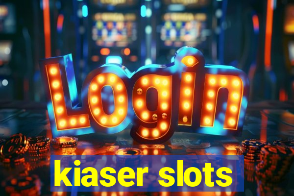 kiaser slots