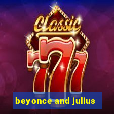 beyonce and julius