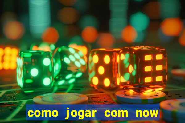 como jogar com now no big win