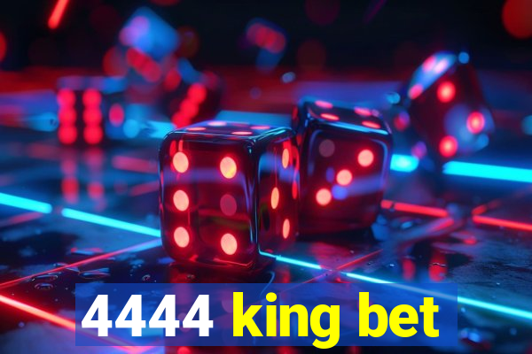 4444 king bet