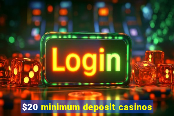 $20 minimum deposit casinos