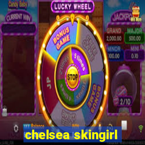 chelsea skingirl