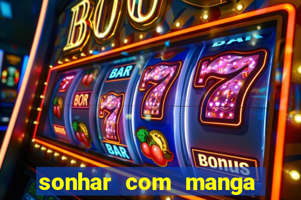 sonhar com manga madura jogo do bicho