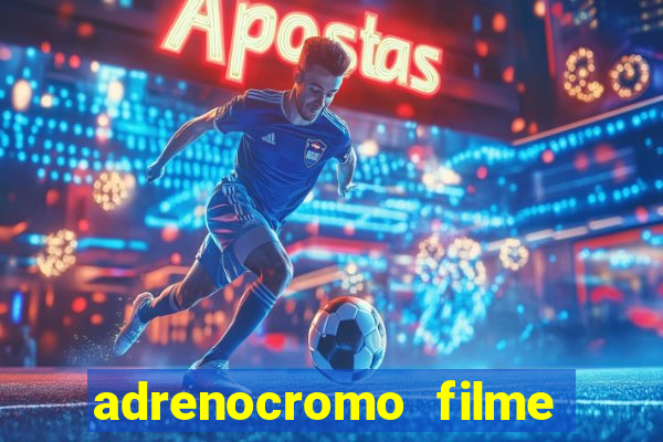 adrenocromo filme completo dublado