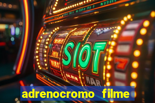 adrenocromo filme completo dublado