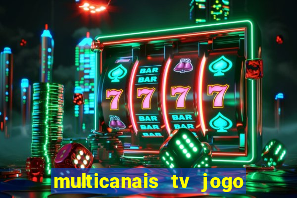 multicanais tv jogo ao vivo