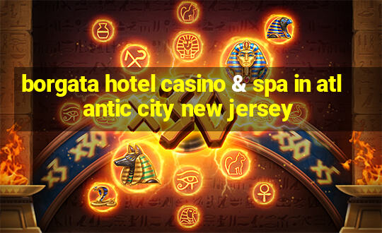 borgata hotel casino & spa in atlantic city new jersey