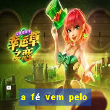 a fé vem pelo ouvir explica??o