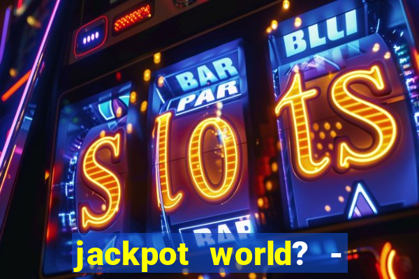 jackpot world? - casino slots