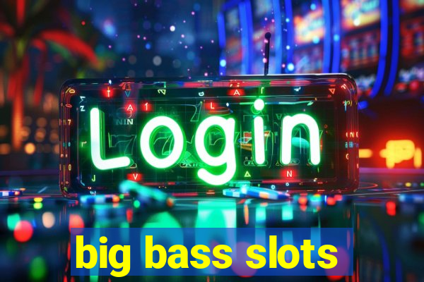 big bass slots