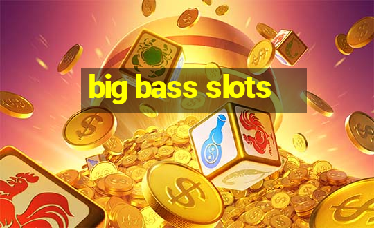 big bass slots