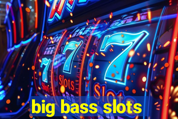 big bass slots