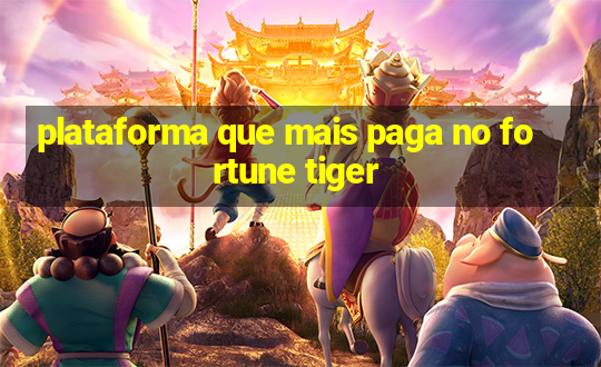 plataforma que mais paga no fortune tiger