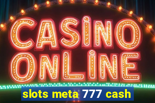 slots meta 777 cash