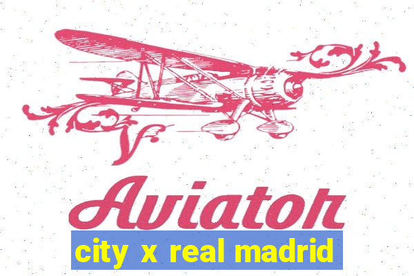 city x real madrid