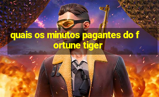 quais os minutos pagantes do fortune tiger