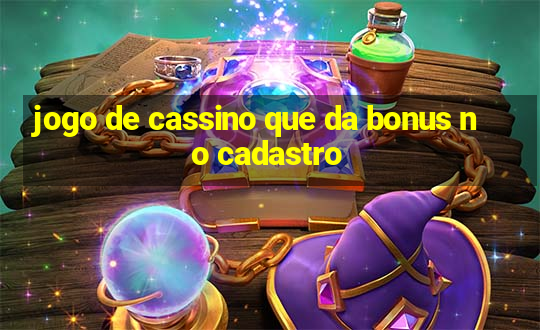 jogo de cassino que da bonus no cadastro