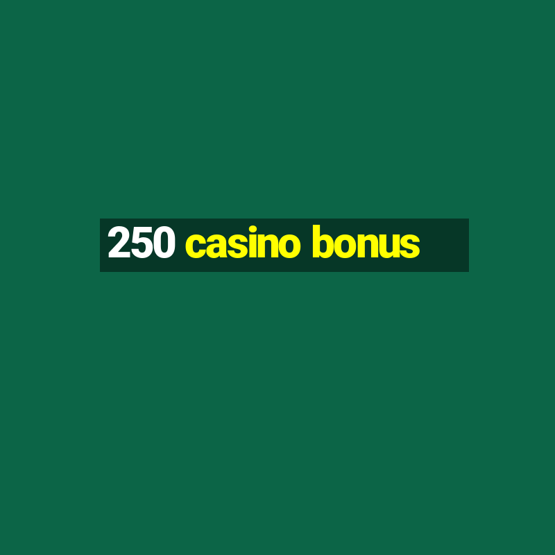 250 casino bonus