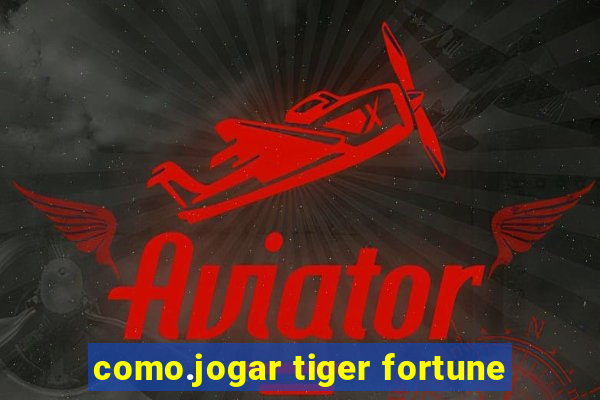 como.jogar tiger fortune