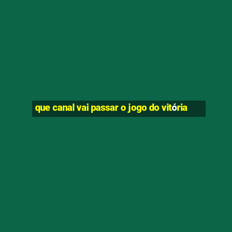 que canal vai passar o jogo do vitória