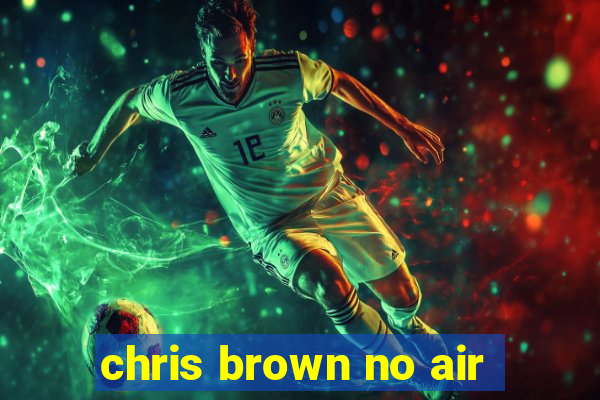 chris brown no air