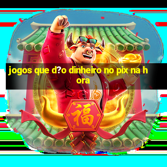 jogos que d?o dinheiro no pix na hora