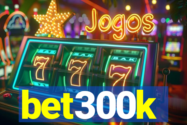 bet300k