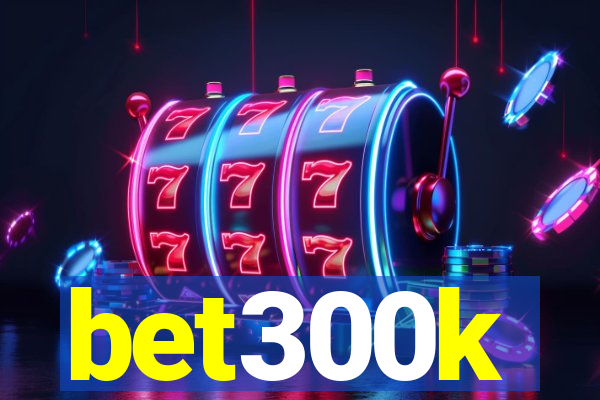 bet300k