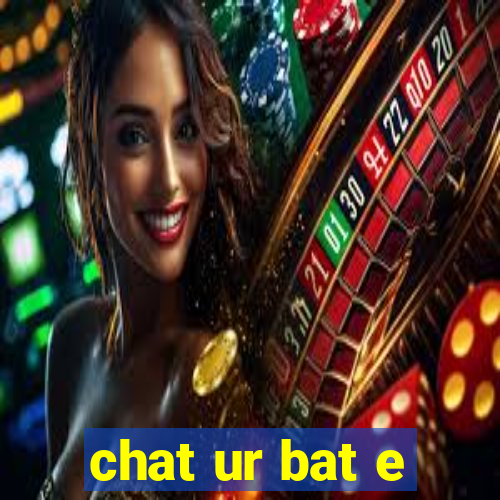 chat ur bat e