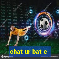 chat ur bat e