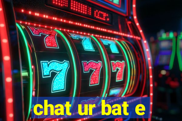 chat ur bat e