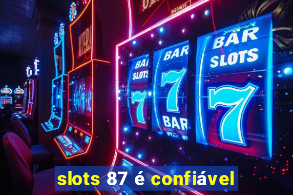 slots 87 é confiável