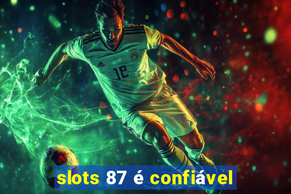 slots 87 é confiável