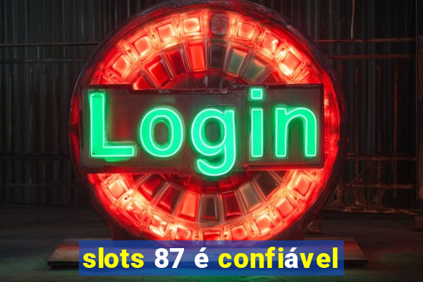 slots 87 é confiável