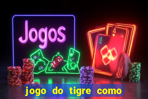 jogo do tigre como ganhar dinheiro