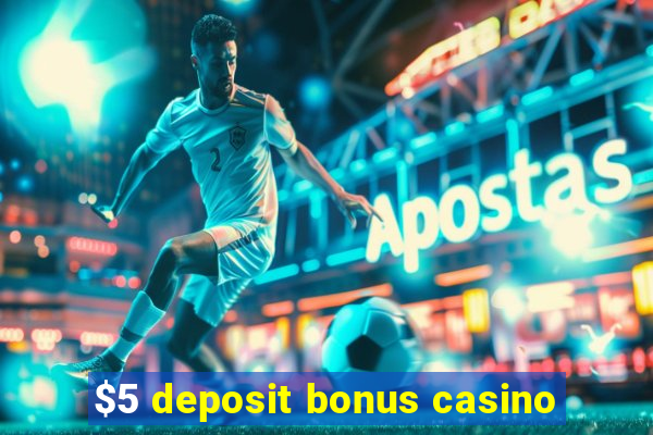 $5 deposit bonus casino