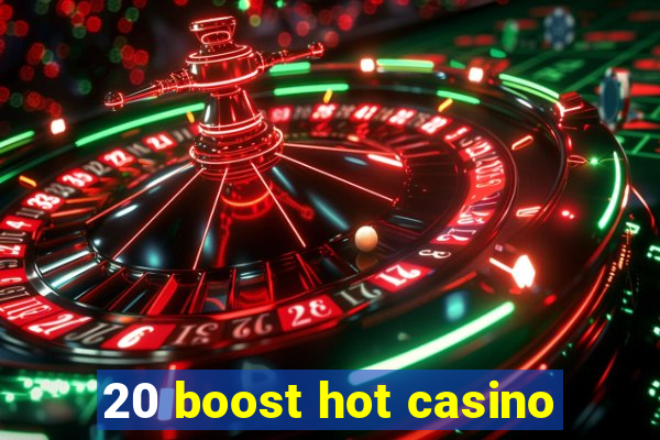 20 boost hot casino