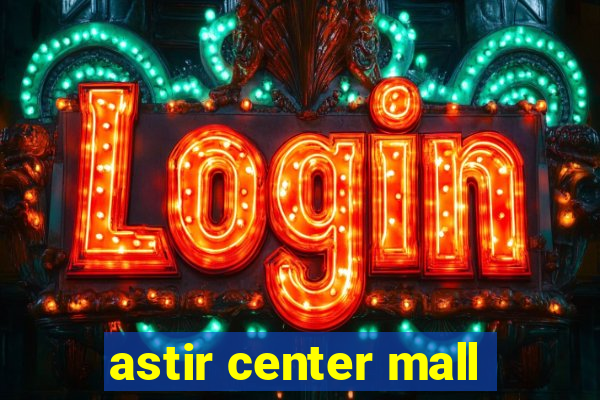 astir center mall